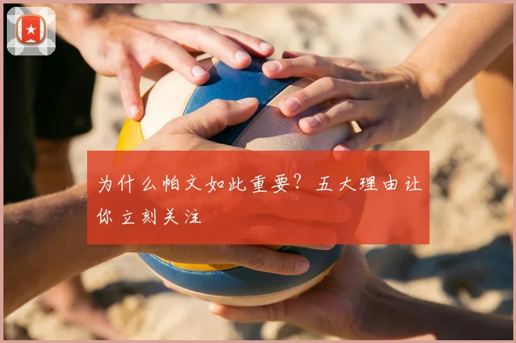 为什么帕文如此重要？五大理由让你立刻关注